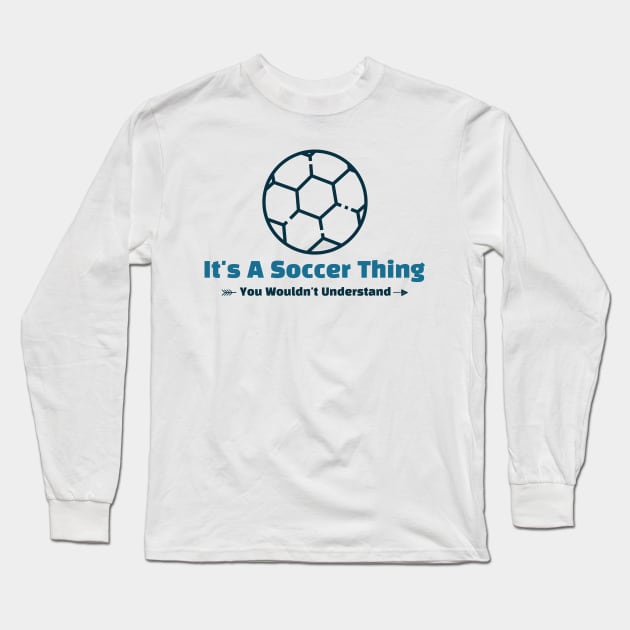 It's A Soccer Thing - funny design Long Sleeve T-Shirt by Cyberchill